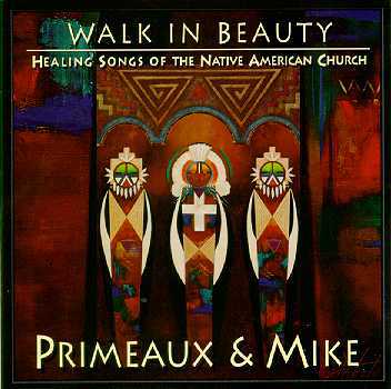 Primeaux & Mike : Walk in Beauty : Healing Songs of the Native American Church 16304